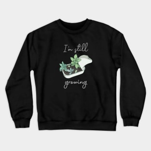 I'm still growing | Succulent in a Can Crewneck Sweatshirt